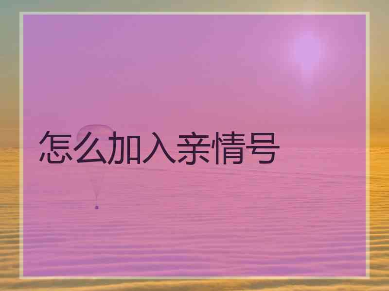 怎么加入亲情号