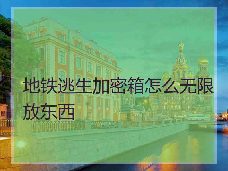 地铁逃生加密箱怎么无限放东西